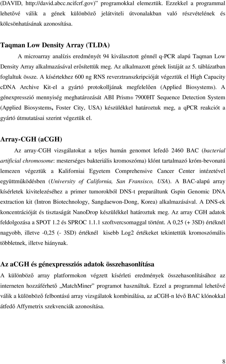 táblázatban foglaltuk össze. A kísértekhez 600 ng RNS reverztranszkripcióját végeztük el High Capacity cdna Archive Kit-el a gyártó protokolljának megfelelıen (Applied Biosystems).