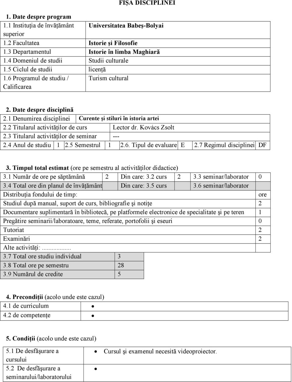 1 Denumirea disciplinei Curente şi stiluri în istoria artei 2.2 Titularul activităńilor de curs Lector dr. Kovács Zsolt 2.3 Titularul activităńilor de seminar --- 2.4 Anul de studiu 1 2.