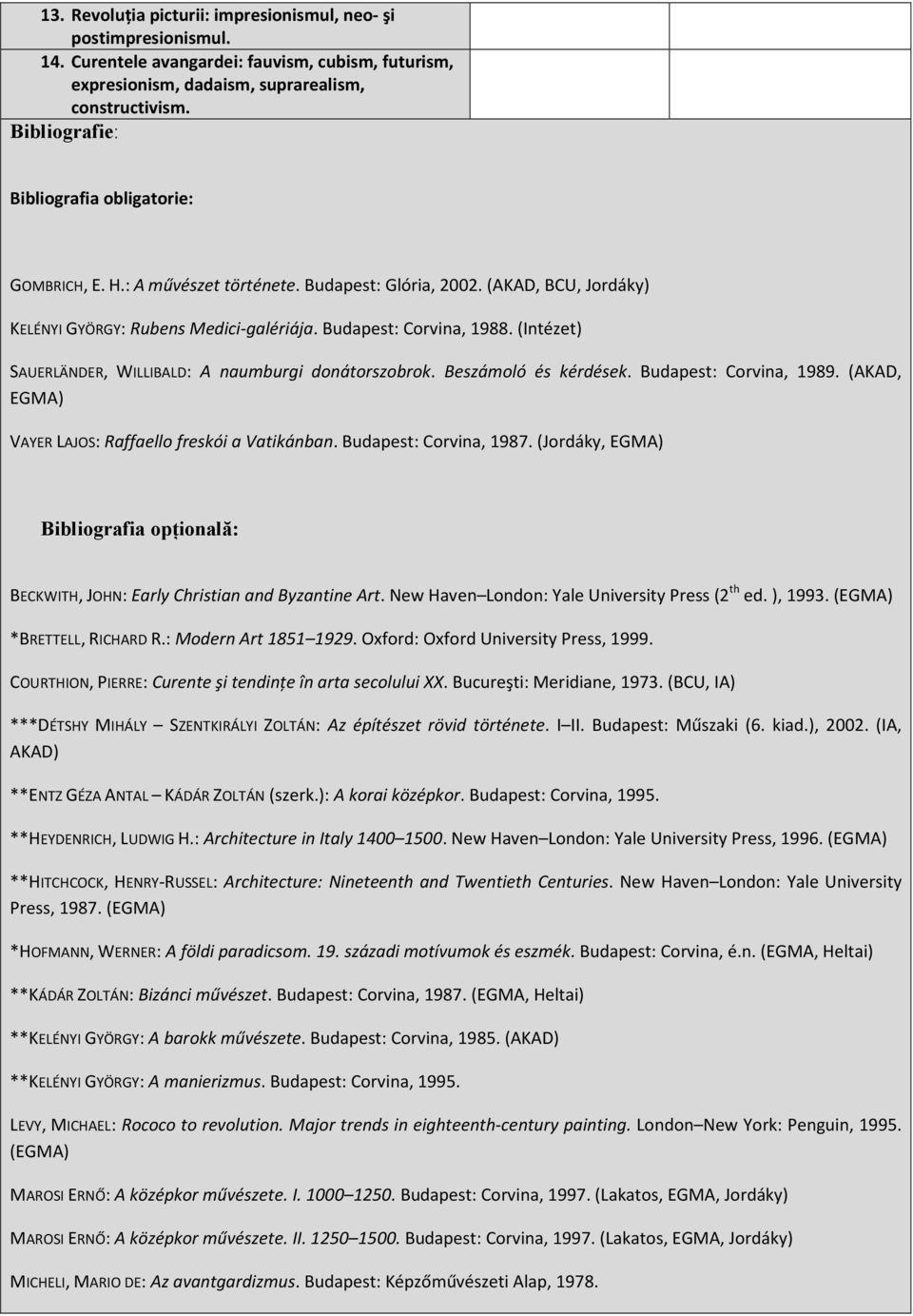 (Intézet) SAUERLÄNDER, WILLIBALD: A naumburgi donátorszobrok. Beszámoló és kérdések. Budapest: Corvina, 1989. (AKAD, EGMA) VAYER LAJOS: Raffaello freskói a Vatikánban. Budapest: Corvina, 1987.