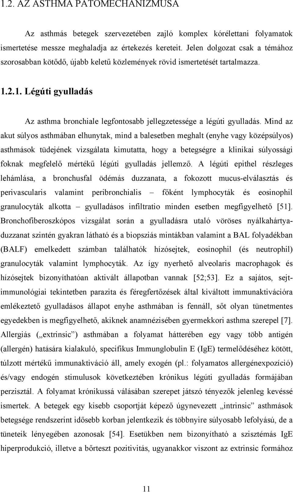 Mind az akut súlyos asthmában elhunytak, mind a balesetben meghalt (enyhe vagy középsúlyos) asthmások tüdejének vizsgálata kimutatta, hogy a betegségre a klinikai súlyossági foknak megfelelő mértékű