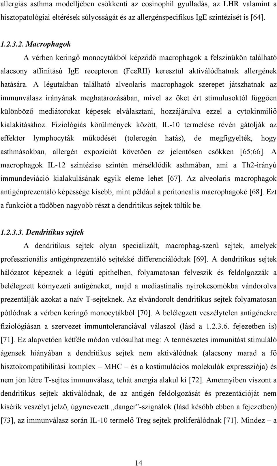 A légutakban található alveolaris macrophagok szerepet játszhatnak az immunválasz irányának meghatározásában, mivel az őket ért stimulusoktól függően különböző mediátorokat képesek elválasztani,