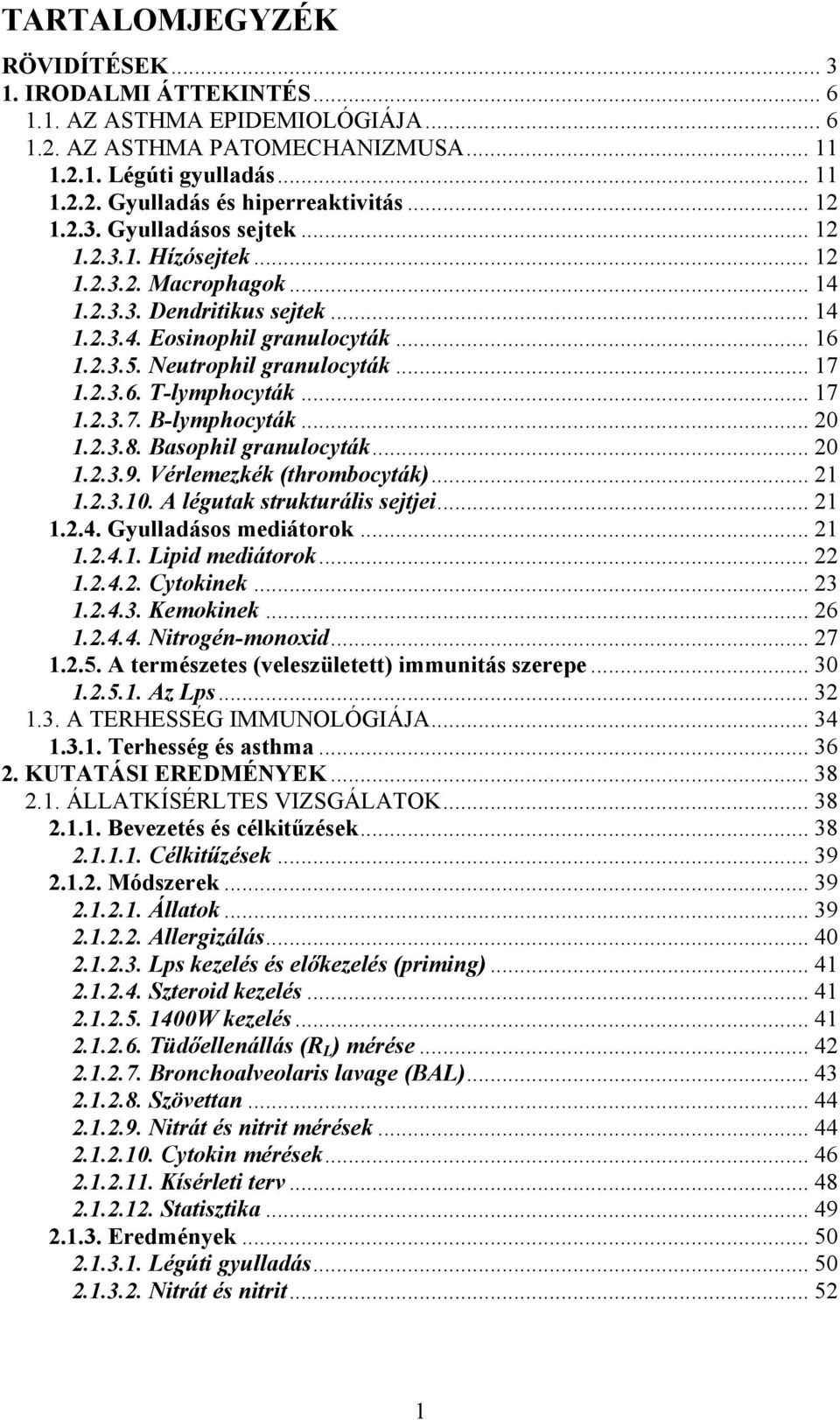 .. 17 1.2.3.6. T-lymphocyták... 17 1.2.3.7. B-lymphocyták... 20 1.2.3.8. Basophil granulocyták... 20 1.2.3.9. Vérlemezkék (thrombocyták)... 21 1.2.3.10. A légutak strukturális sejtjei... 21 1.2.4.