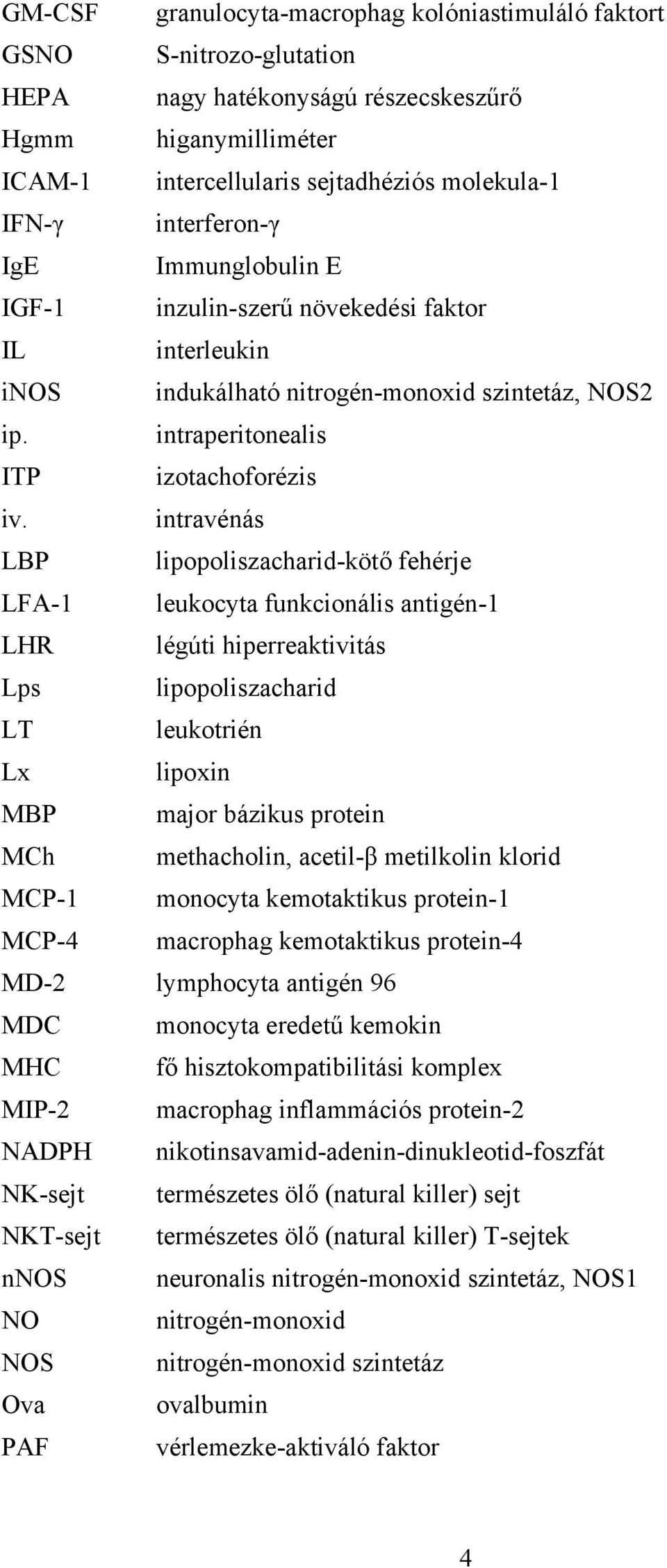 intravénás LBP lipopoliszacharid-kötő fehérje LFA-1 leukocyta funkcionális antigén-1 LHR légúti hiperreaktivitás Lps lipopoliszacharid LT leukotrién Lx lipoxin MBP major bázikus protein MCh