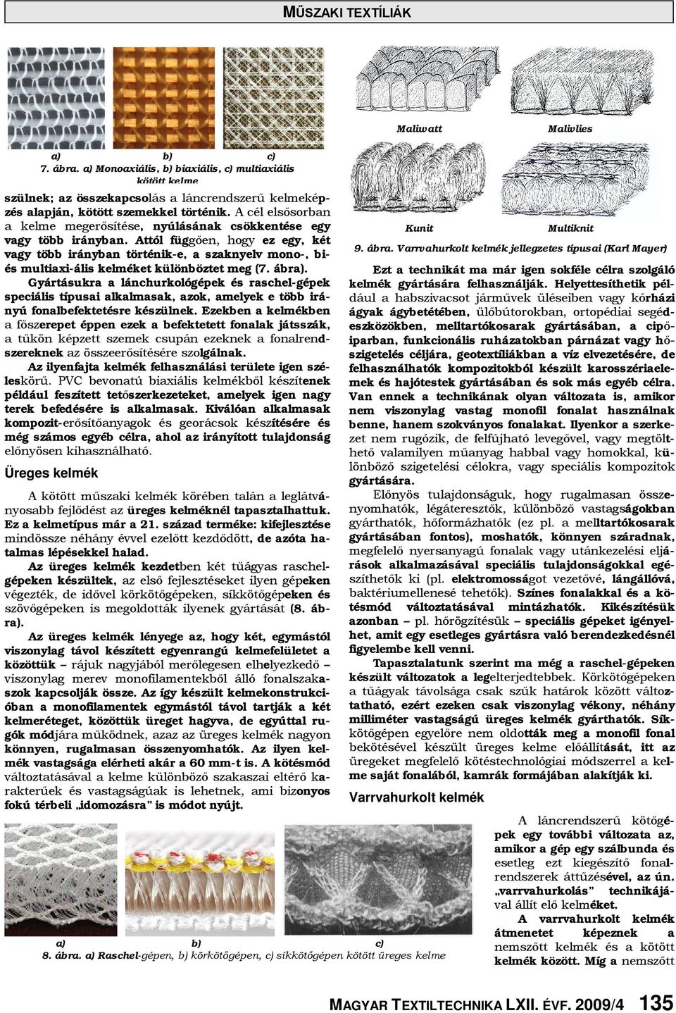 Attól függően, hogy ez egy, két vagy több irányban történik-e, a szaknyelv mono-, biés multiaxi-ális kelméket különböztet meg (7. ábra).