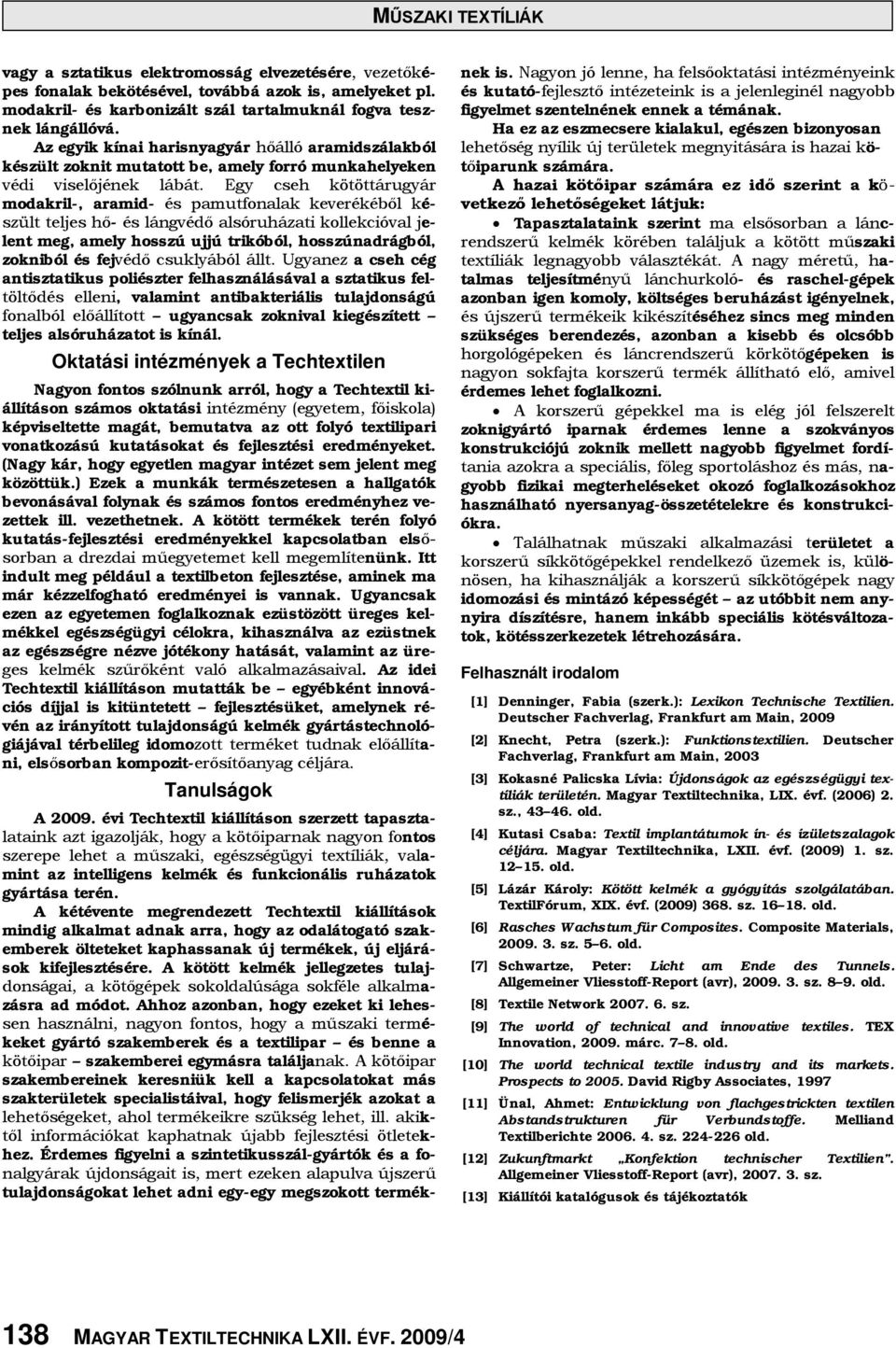 Egy cseh kötöttárugyár modakril-, aramid- és pamutfonalak keverékéből készült teljes hő- és lángvédő alsóruházati kollekcióval jelent meg, amely hosszú ujjú trikóból, hosszúnadrágból, zokniból és