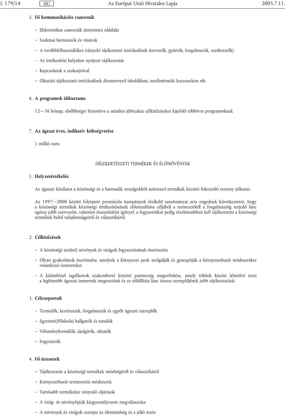 helyeken nyújtott tájékoztatás Kapcsolatok a szaksajtóval Oktatási tájékoztató intézkedések divattervező iskolákban, textilmérnöki kurzusokon stb. 6.