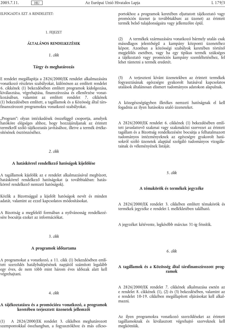 cikkének (1) bekezdésében említett programok kidolgozása, kiválasztása, végrehajtása, finanszírozása és ellenőrzése vonatkozásában, valamint az említett rendelet 7.