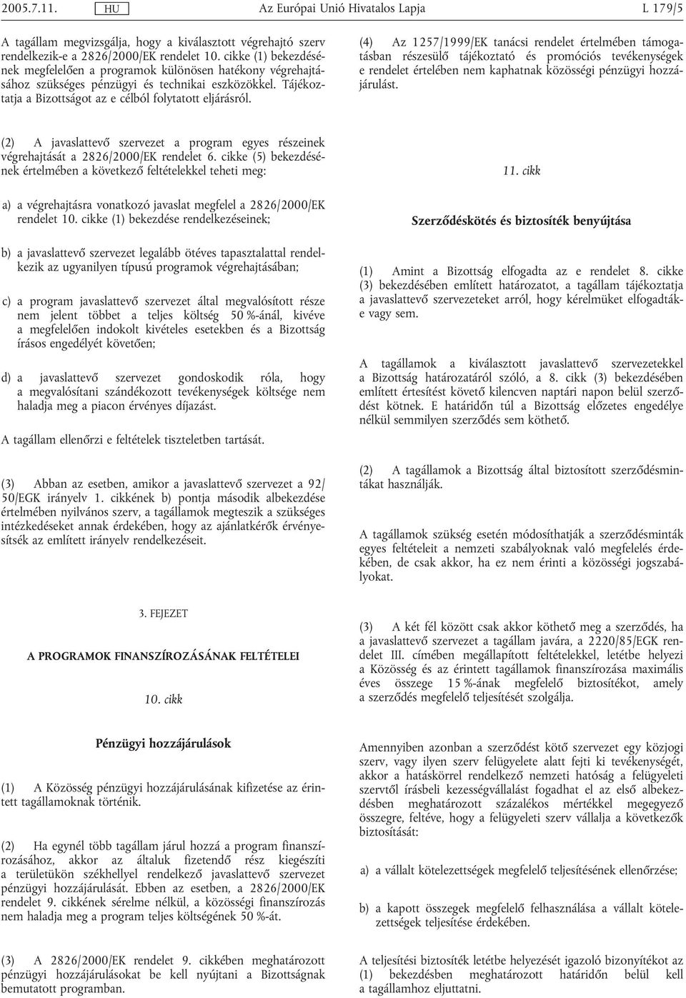 (4) Az 1257/1999/EK tanácsi rendelet értelmében támogatásban részesülő tájékoztató és promóciós tevékenységek e rendelet értelében nem kaphatnak közösségi pénzügyi hozzájárulást.