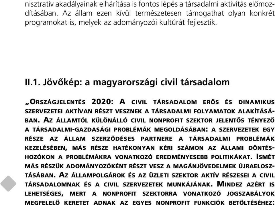 Jövôkép: a magyarországi civil társadalom ORSZÁGJELENTÉS 2020: A CIVIL TÁRSADALOM ERÔS ÉS DINAMIKUS SZERVEZETEI AKTÍVAN RÉSZT VESZNEK A TÁRSADALMI FOLYAMATOK ALAKÍTÁSÁ- BAN.