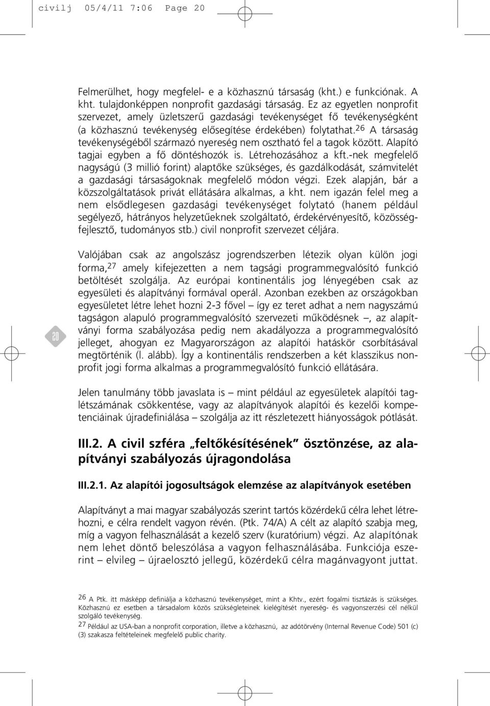 26 A társaság tevékenységébôl származó nyereség nem osztható fel a tagok között. Alapító tagjai egyben a fô döntéshozók is. Létrehozásához a kft.