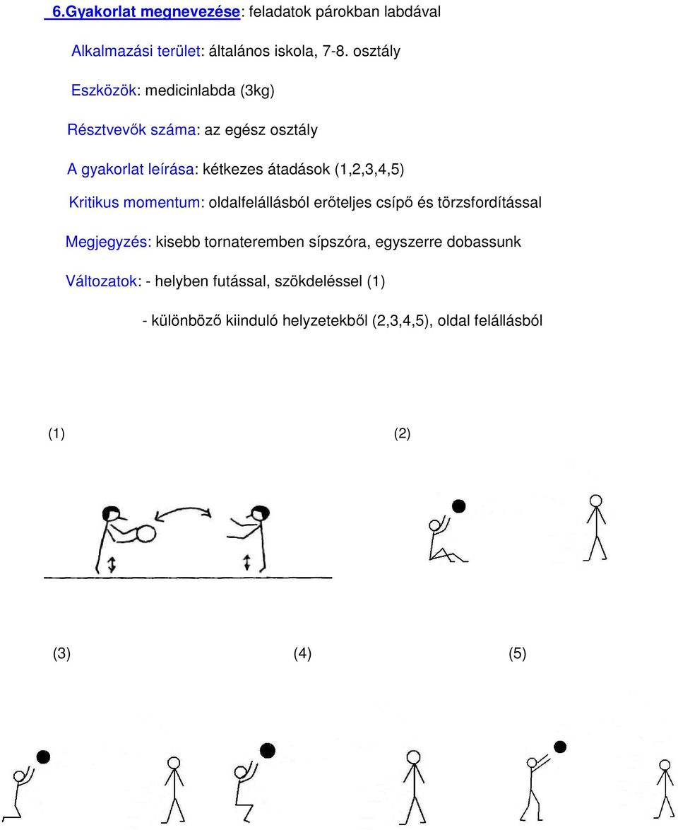 törzsfordítással Megjegyzés: kisebb tornateremben sípszóra, egyszerre dobassunk Változatok: -