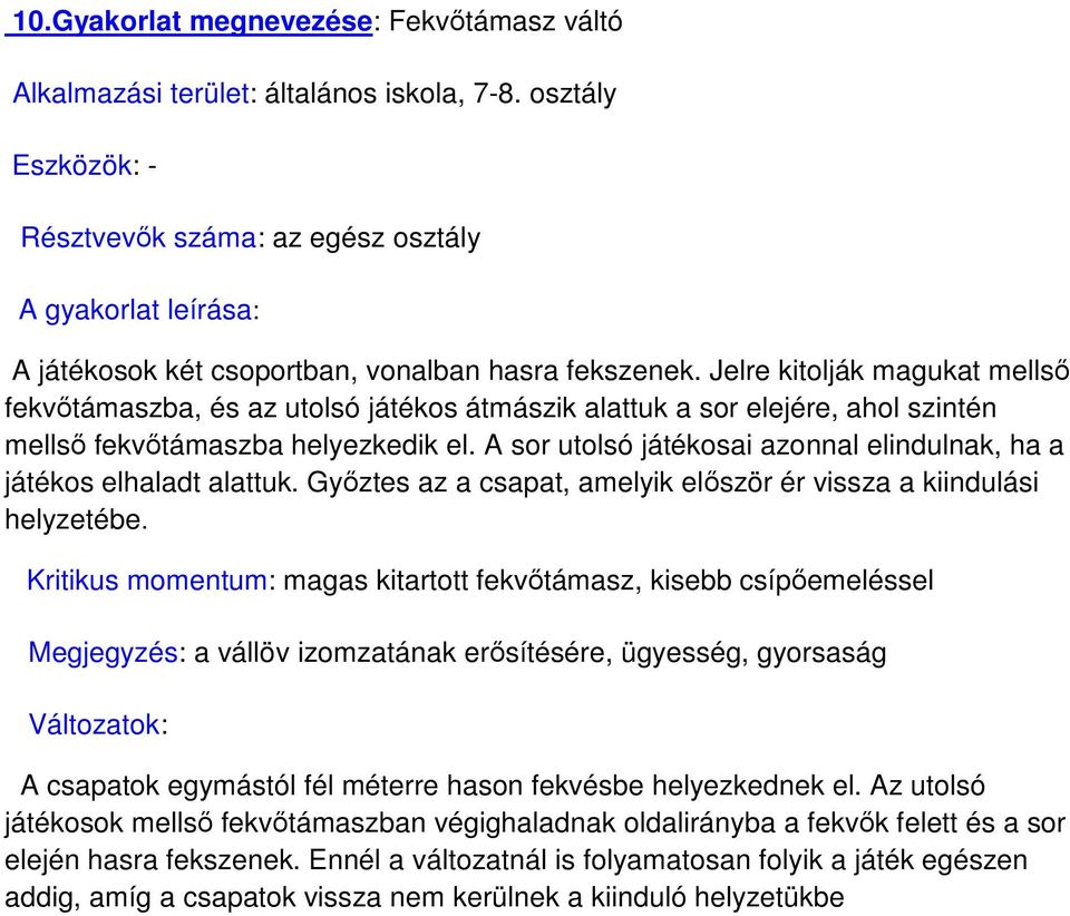 A sor utolsó játékosai azonnal elindulnak, ha a játékos elhaladt alattuk. Győztes az a csapat, amelyik először ér vissza a kiindulási helyzetébe.