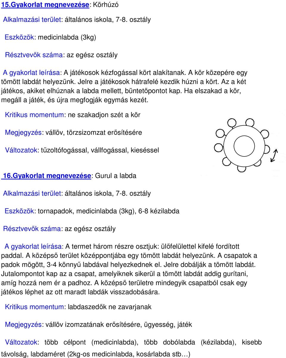 Kritikus momentum: ne szakadjon szét a kör Megjegyzés: vállöv, törzsizomzat erősítésére Változatok: tűzoltófogással, vállfogással, kieséssel 16.