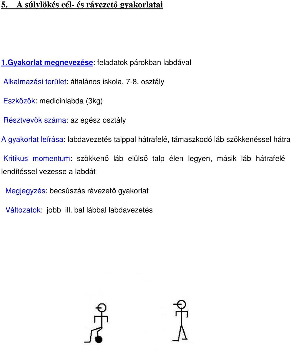 labdavezetés talppal hátrafelé, támaszkodó láb szökkenéssel hátra Kritikus momentum: szökkenő láb