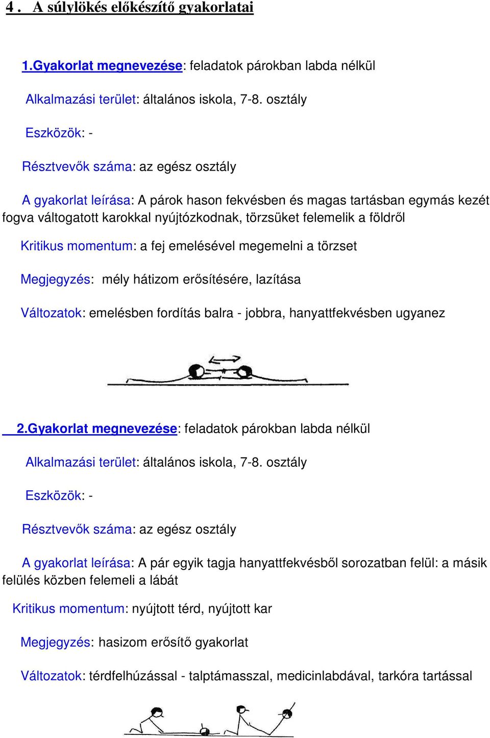 törzsüket felemelik a földről Kritikus momentum: a fej emelésével megemelni a törzset Megjegyzés: mély hátizom erősítésére, lazítása Változatok: emelésben fordítás balra - jobbra,