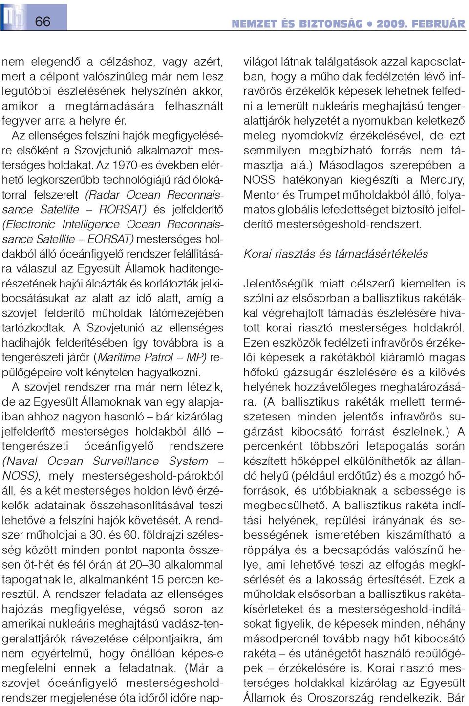 Az 1970-es években elérhetõ legkorszerûbb technológiájú rádiólokátorral felszerelt (Radar Ocean Reconnaissance Satellite RORSAT) és jelfelderítõ (Electronic Intelligence Ocean Reconnaissance