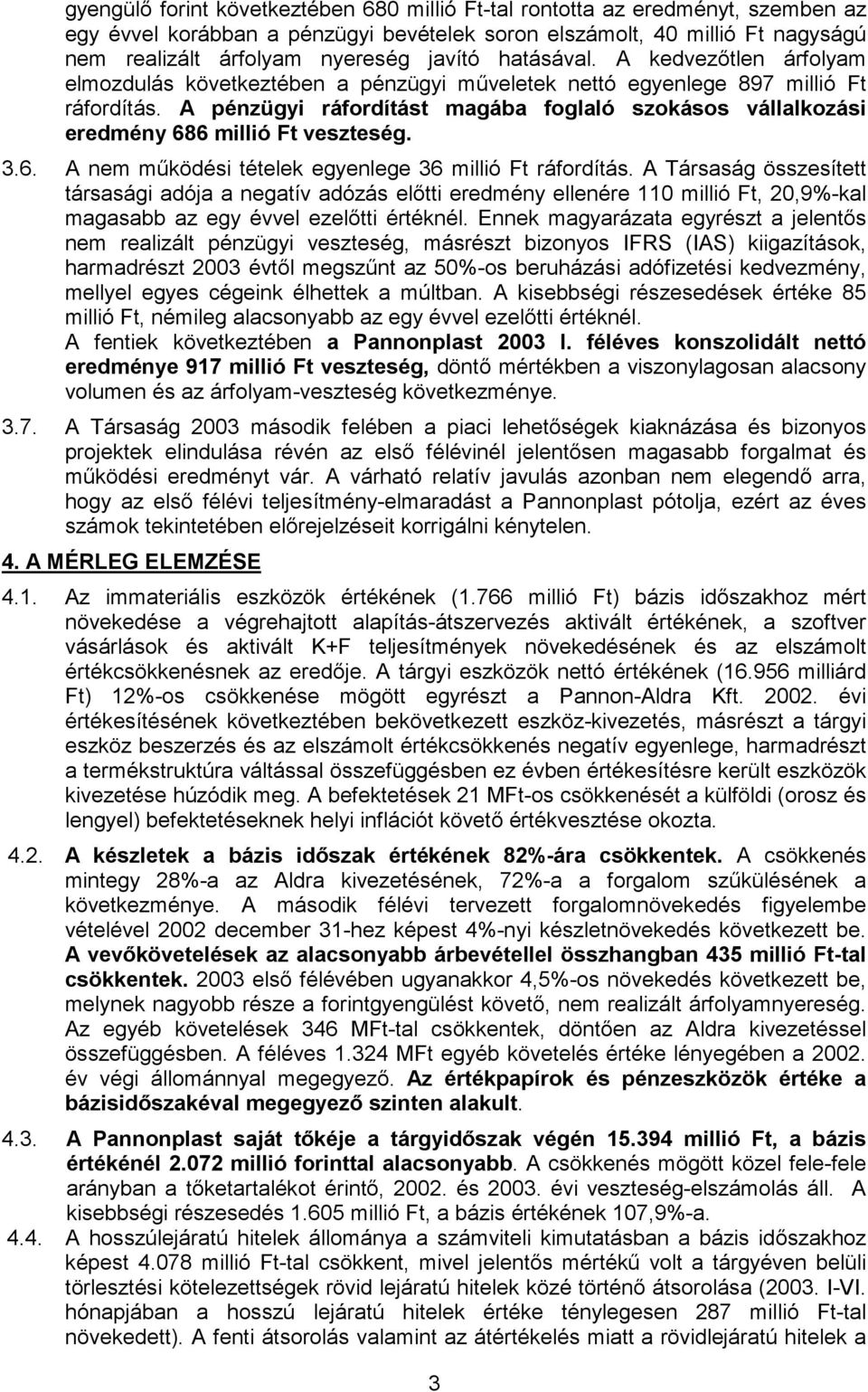 A pénzügyi ráfordítást magába foglaló szokásos vállalkozási eredmény 686 millió Ft veszteség. 3.6. A nem működési tételek egyenlege 36 millió Ft ráfordítás.