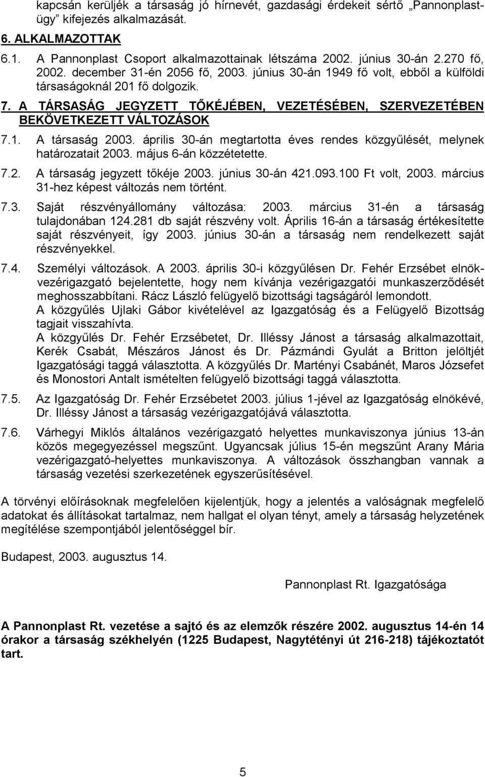 A TÁRSASÁG JEGYZETT TŐKÉJÉBEN, VEZETÉSÉBEN, SZERVEZETÉBEN BEKÖVETKEZETT VÁLTOZÁSOK 7.1. A társaság 2003. április 30-án megtartotta éves rendes közgyűlését, melynek határozatait 2003.