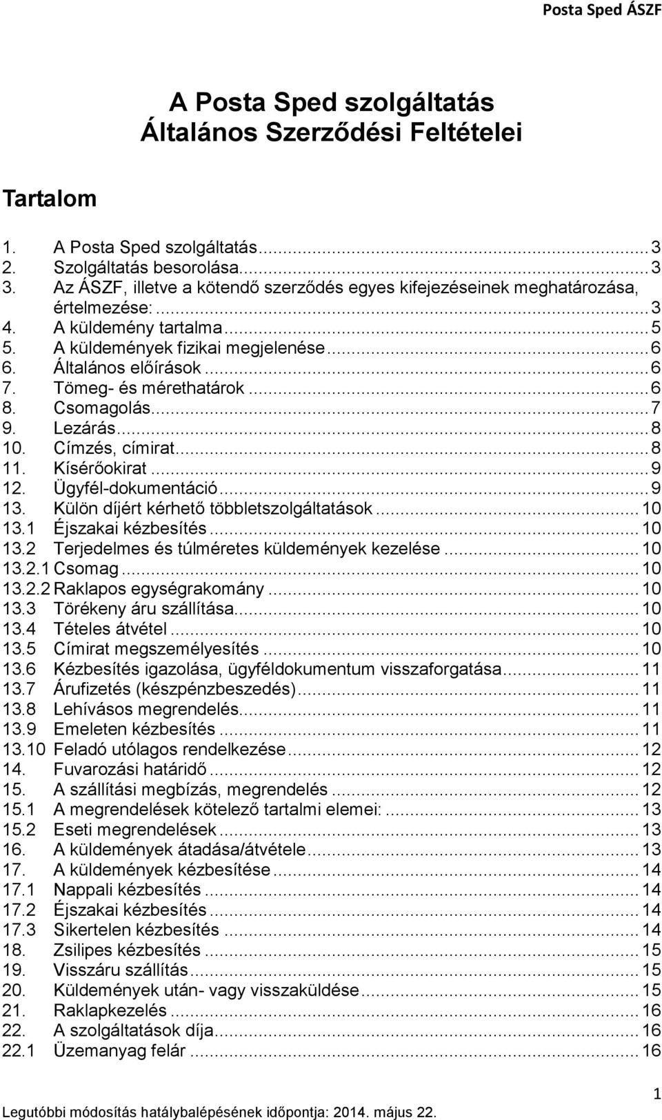 Tömeg- és mérethatárok... 6 8. Csomagolás... 7 9. Lezárás... 8 10. Címzés, címirat... 8 11. Kísérőokirat... 9 12. Ügyfél-dokumentáció... 9 13. Külön díjért kérhető többletszolgáltatások... 10 13.