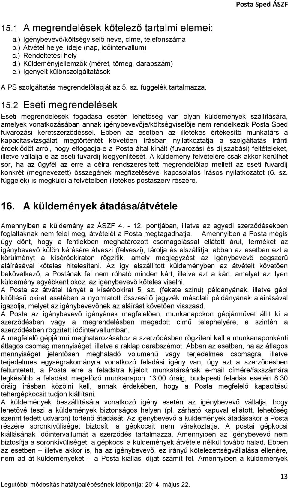 2 Eseti megrendelések Eseti megrendelések fogadása esetén lehetőség van olyan küldemények szállítására, amelyek vonatkozásában annak igénybevevője/költségviselője nem rendelkezik Posta Sped