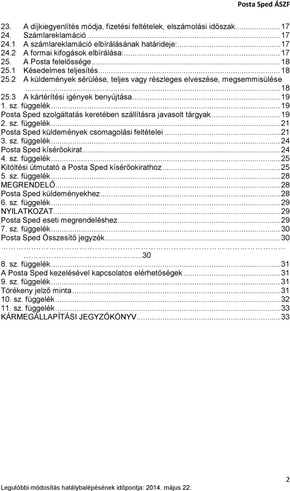 sz. függelék... 19 Posta Sped szolgáltatás keretében szállításra javasolt tárgyak... 19 2. sz. függelék... 21 Posta Sped küldemények csomagolási feltételei... 21 3. sz. függelék... 24 Posta Sped kísérőokirat.