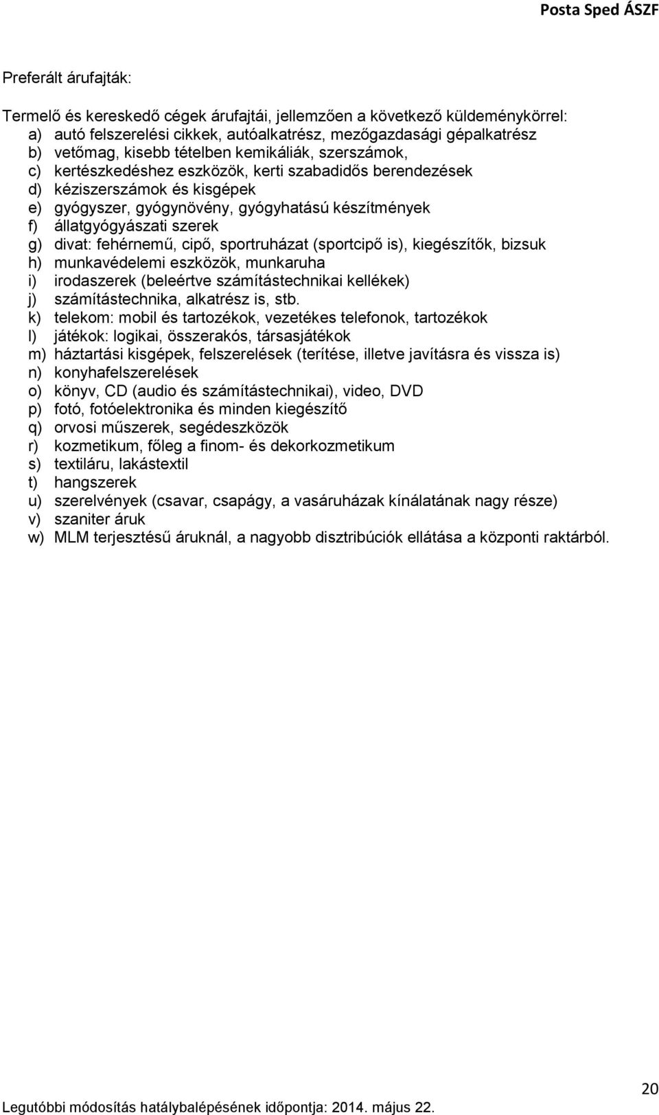 divat: fehérnemű, cipő, sportruházat (sportcipő is), kiegészítők, bizsuk h) munkavédelemi eszközök, munkaruha i) irodaszerek (beleértve számítástechnikai kellékek) j) számítástechnika, alkatrész is,