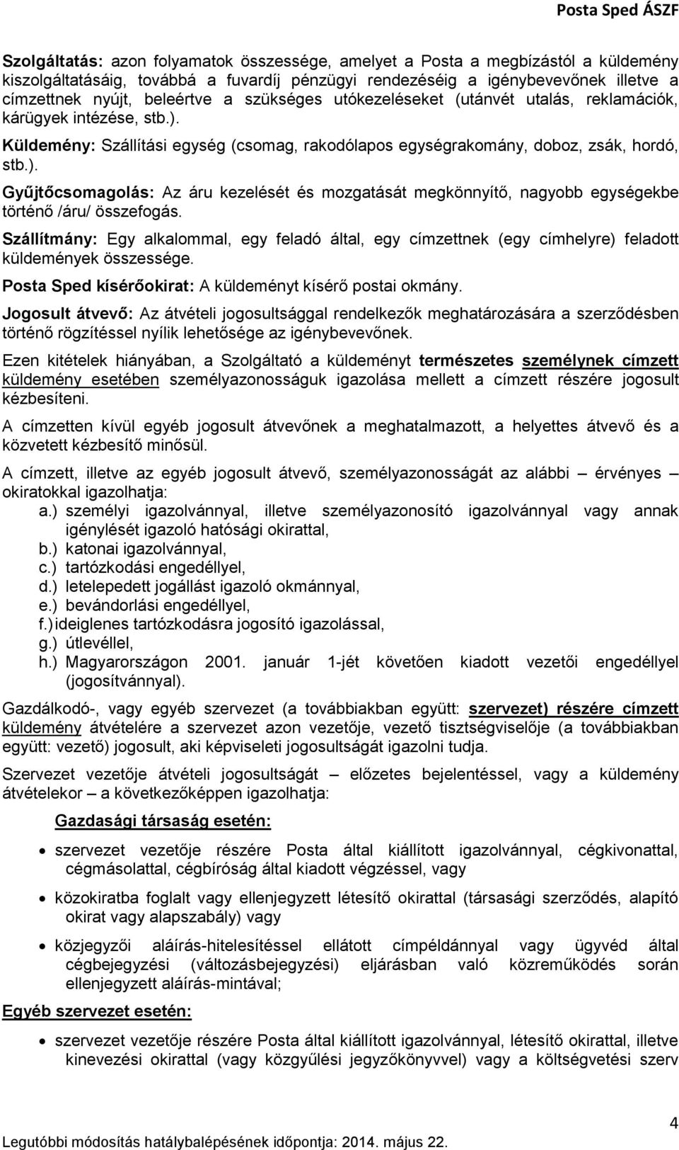 Szállítmány: Egy alkalommal, egy feladó által, egy címzettnek (egy címhelyre) feladott küldemények összessége. Posta Sped kísérőokirat: A küldeményt kísérő postai okmány.