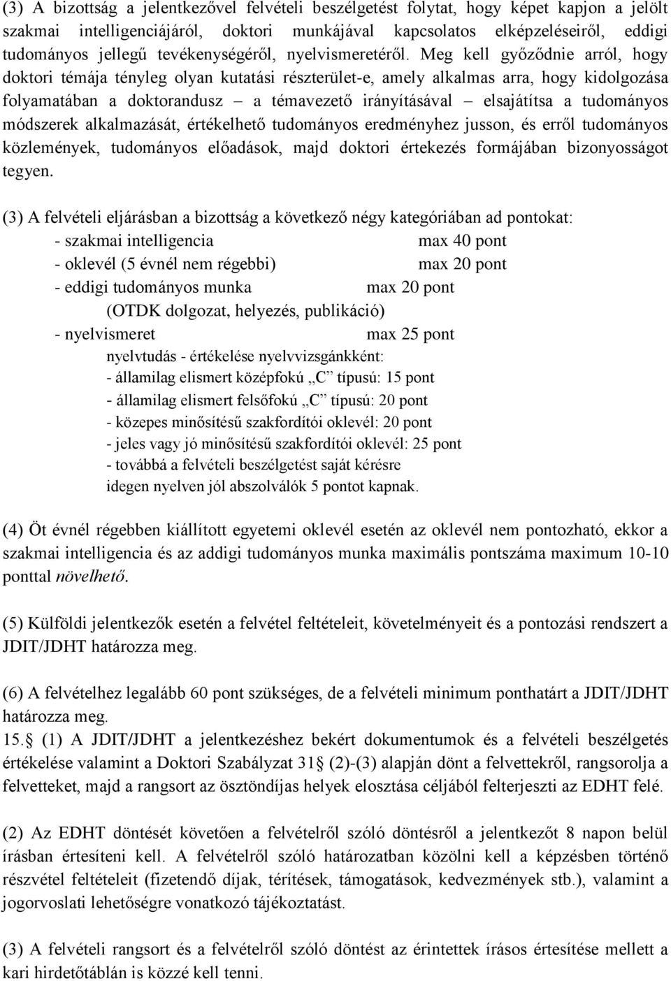 Meg kell győződnie arról, hogy doktori témája tényleg olyan kutatási részterület-e, amely alkalmas arra, hogy kidolgozása folyamatában a doktorandusz a témavezető irányításával elsajátítsa a