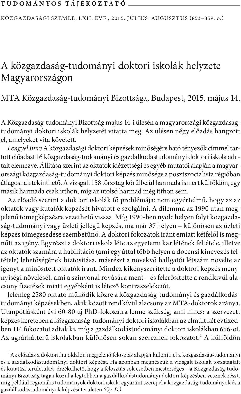 A Közgazdaság-tudományi Bizottság május 14-i ülésén a magyarországi közgazdaságtudományi doktori iskolák helyzetét vitatta meg. Az ülésen négy előadás hangzott el, amelyeket vita követett.