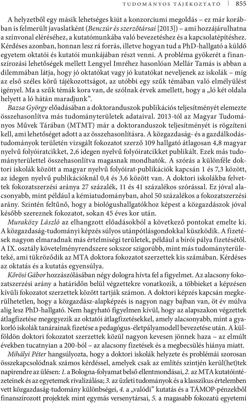 Kérdéses azonban, honnan lesz rá forrás, illetve hogyan tud a PhD-hallgató a küldő egyetem oktatói és kutatói munkájában részt venni.