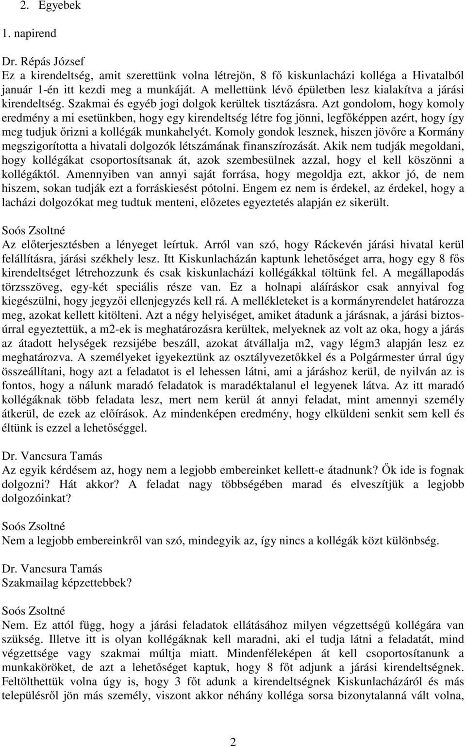 Azt gondolom, hogy komoly eredmény a mi esetünkben, hogy egy kirendeltség létre fog jönni, legfőképpen azért, hogy így meg tudjuk őrizni a kollégák munkahelyét.