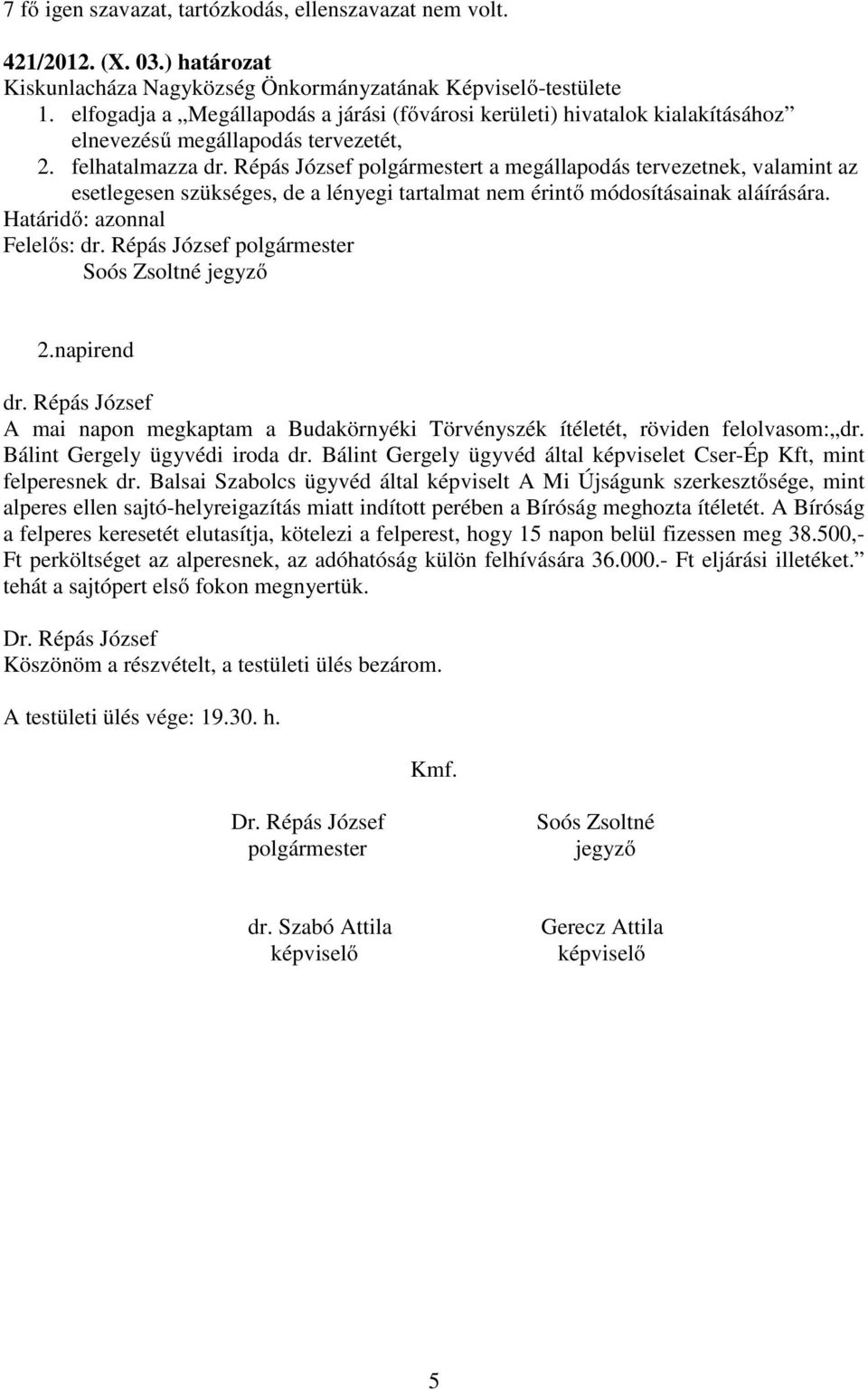 Répás József polgármestert a megállapodás tervezetnek, valamint az esetlegesen szükséges, de a lényegi tartalmat nem érintő módosításainak aláírására. jegyző 2.napirend dr.