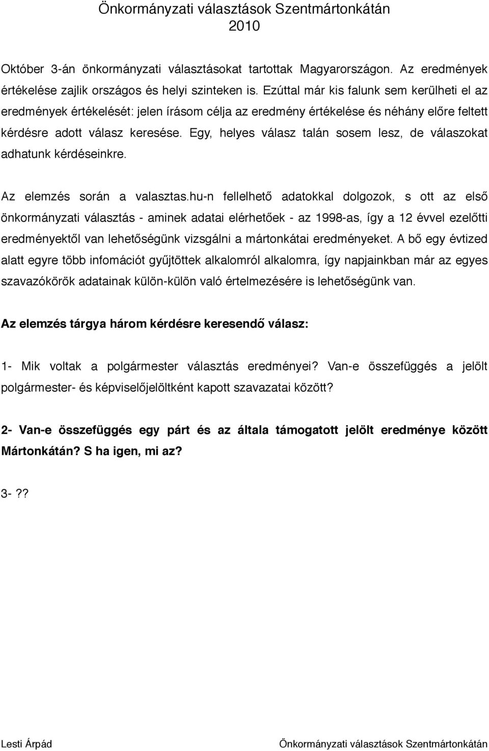 Egy, helyes válasz talán sosem lesz, de válaszokat adhatunk kérdéseinkre. Az elemzés során a valasztas.