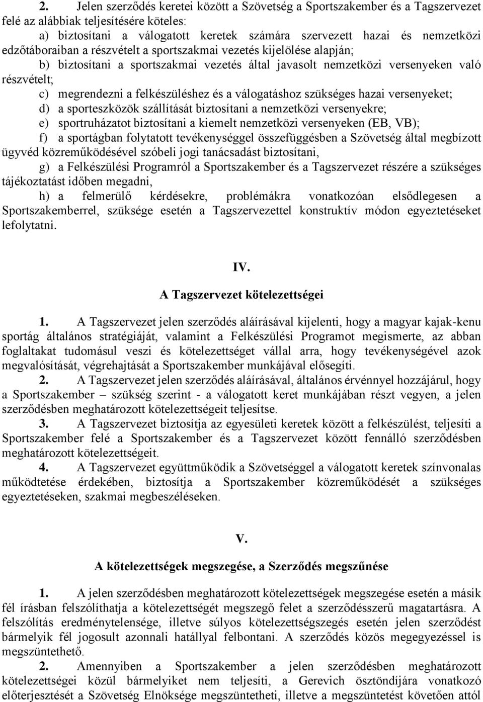 a válogatáshoz szükséges hazai versenyeket; d) a sporteszközök szállítását biztosítani a nemzetközi versenyekre; e) sportruházatot biztosítani a kiemelt nemzetközi versenyeken (EB, VB); f) a