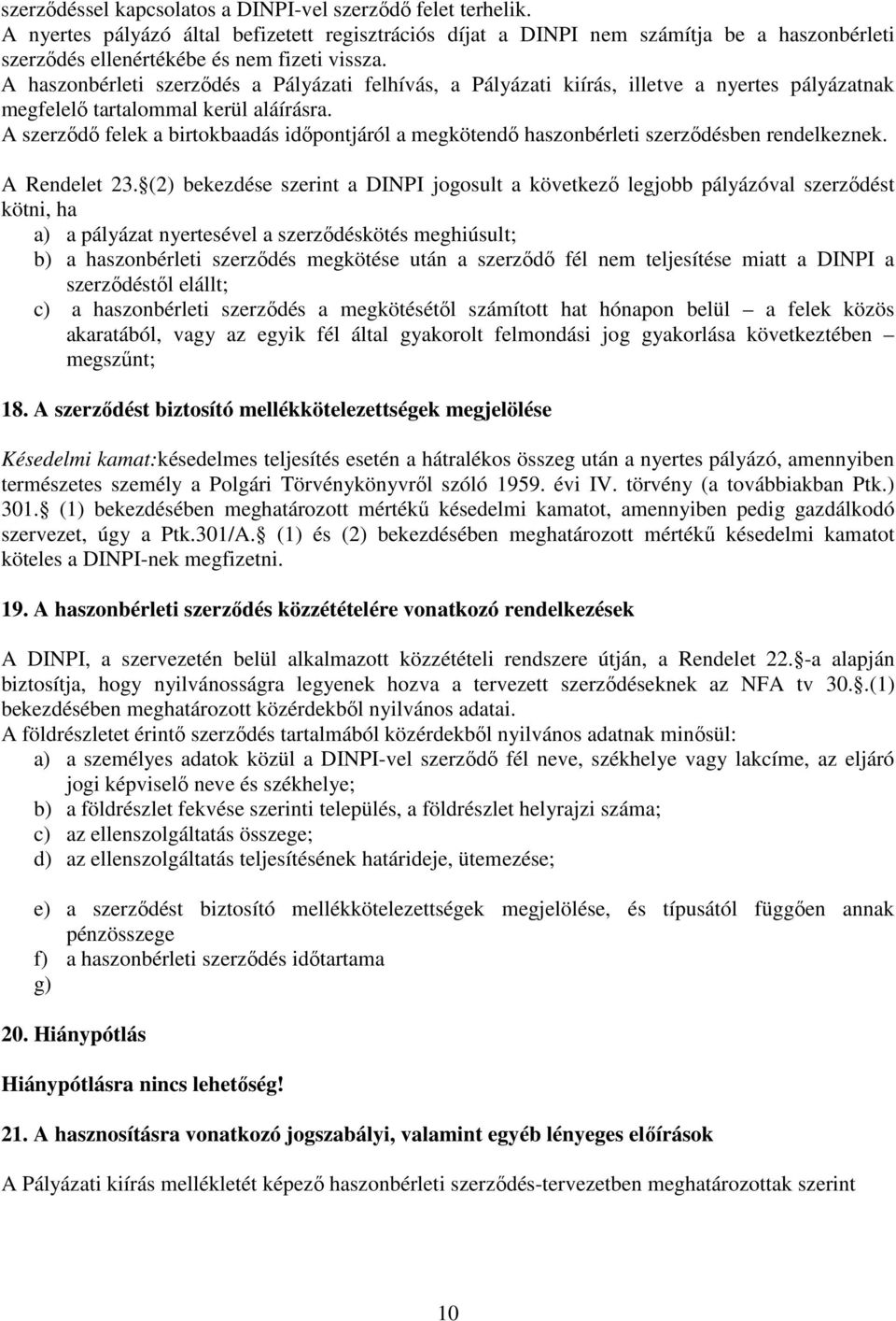 A haszonbérleti szerződés a Pályázati felhívás, a Pályázati kiírás, illetve a nyertes pályázatnak megfelelő tartalommal kerül aláírásra.