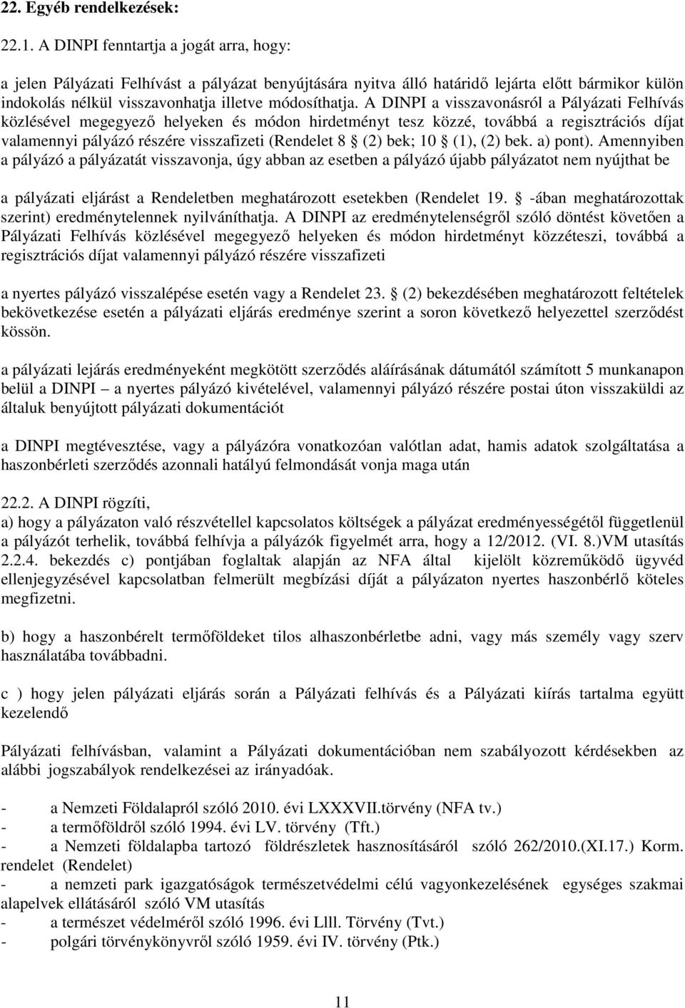 A DINPI a visszavonásról a Pályázati Felhívás közlésével megegyező helyeken és módon hirdetményt tesz közzé, továbbá a regisztrációs díjat valamennyi pályázó részére visszafizeti (Rendelet 8 (2) bek;