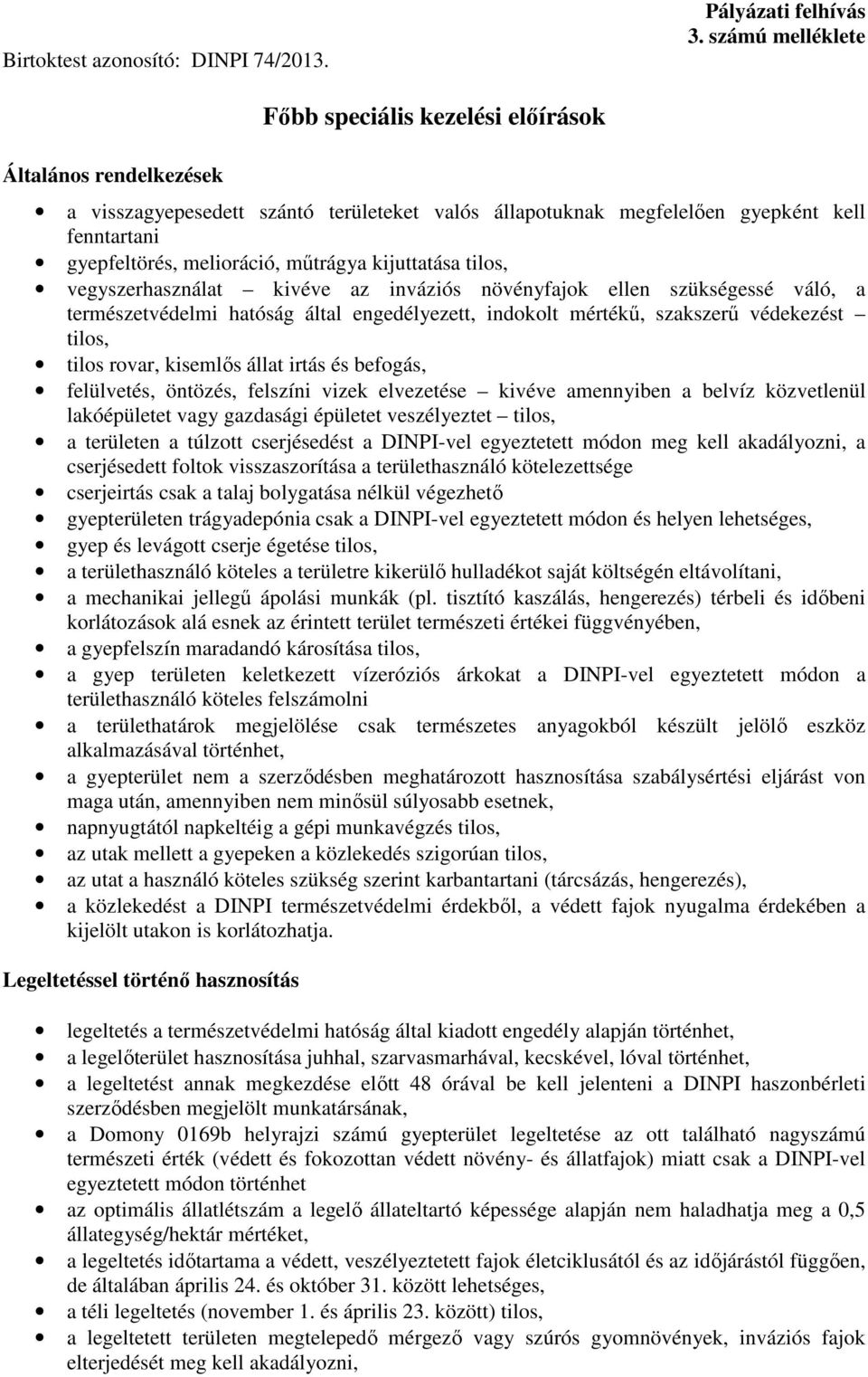 műtrágya kijuttatása tilos, vegyszerhasználat kivéve az inváziós növényfajok ellen szükségessé váló, a természetvédelmi hatóság által engedélyezett, indokolt mértékű, szakszerű védekezést tilos,