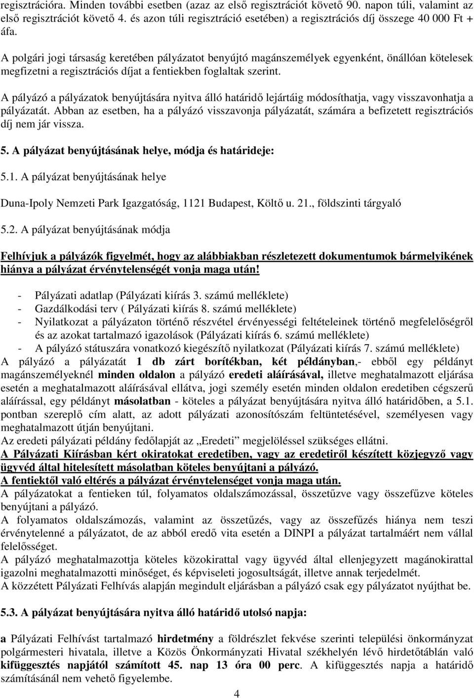 A polgári jogi társaság keretében pályázatot benyújtó magánszemélyek egyenként, önállóan kötelesek megfizetni a regisztrációs díjat a fentiekben foglaltak szerint.