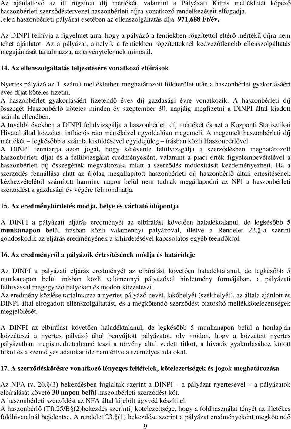 Az a pályázat, amelyik a fentiekben rögzítetteknél kedvezőtlenebb ellenszolgáltatás megajánlását tartalmazza, az érvénytelennek minősül. 14.