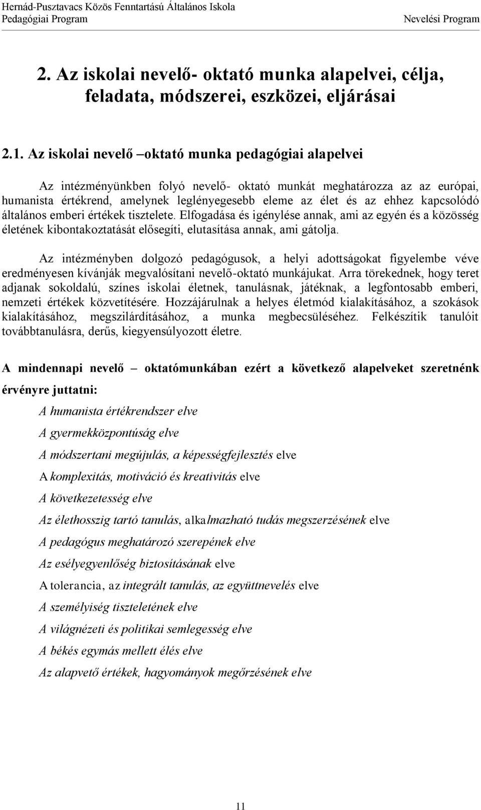 kapcsolódó általános emberi értékek tisztelete. Elfogadása és igénylése annak, ami az egyén és a közösség életének kibontakoztatását elősegíti, elutasítása annak, ami gátolja.