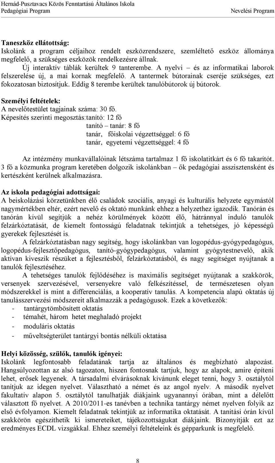 Eddig 8 terembe kerültek tanulóbútorok új bútorok. Személyi feltételek: A nevelőtestület tagjainak száma: 30 fő.