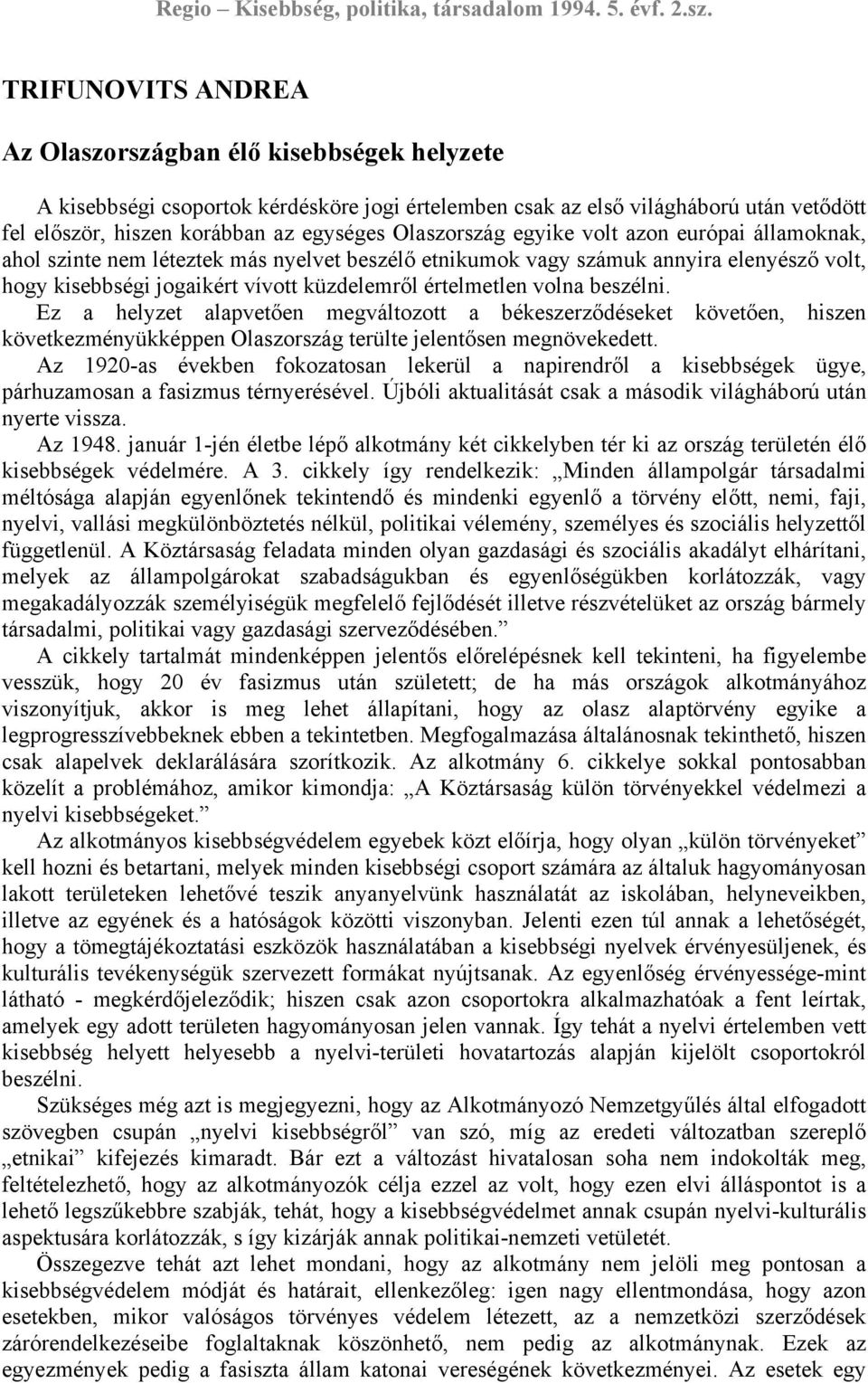 volna beszélni. Ez a helyzet alapvetően megváltozott a békeszerződéseket követően, hiszen következményükképpen Olaszország terülte jelentősen megnövekedett.