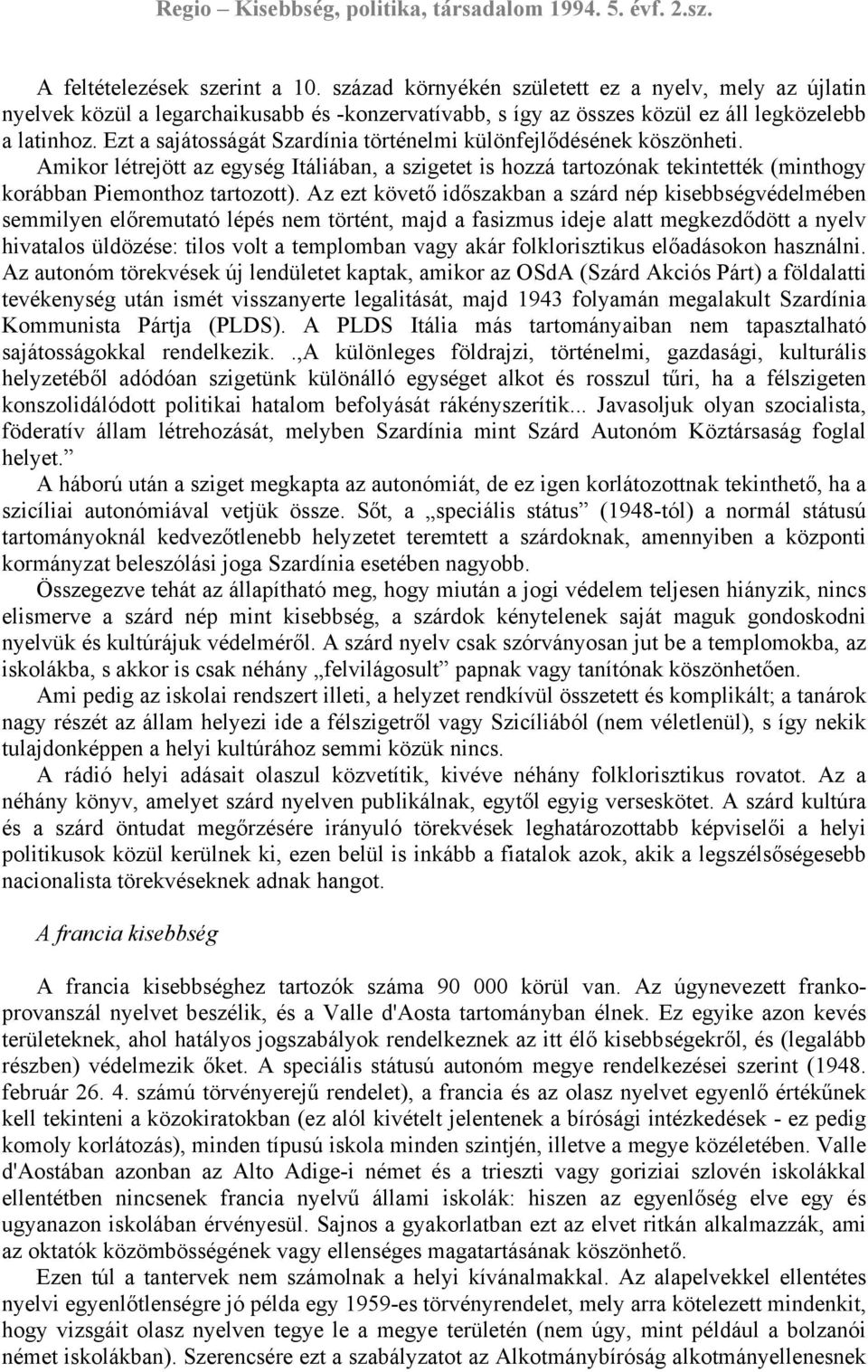 Az ezt követő időszakban a szárd nép kisebbségvédelmében semmilyen előremutató lépés nem történt, majd a fasizmus ideje alatt megkezdődött a nyelv hivatalos üldözése: tilos volt a templomban vagy