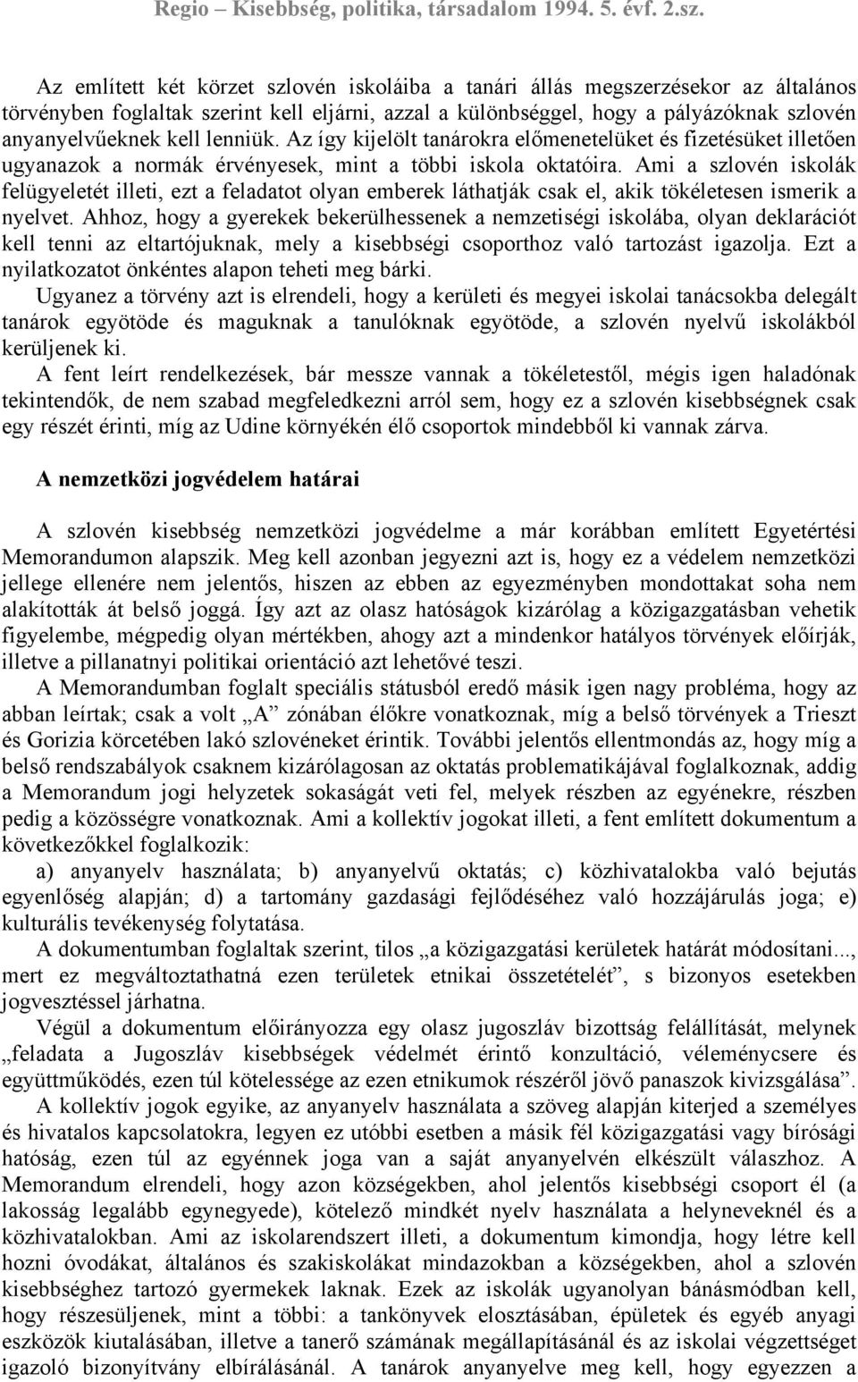 Ami a szlovén iskolák felügyeletét illeti, ezt a feladatot olyan emberek láthatják csak el, akik tökéletesen ismerik a nyelvet.