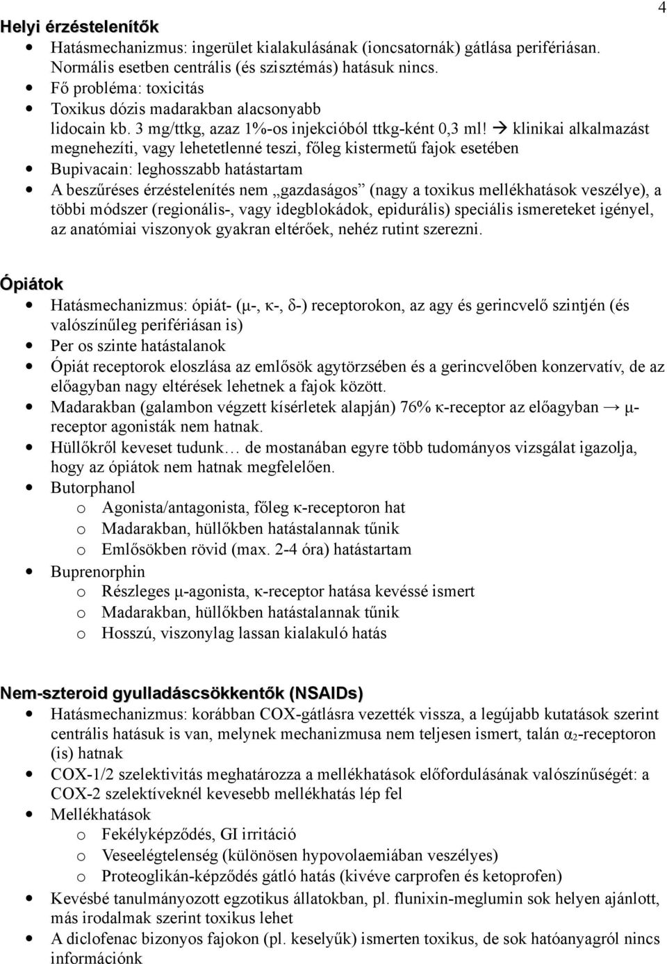 klinikai alkalmazást megnehezíti, vagy lehetetlenné teszi, főleg kistermetű fajok esetében Bupivacain: leghosszabb hatástartam A beszűréses érzéstelenítés nem gazdaságos (nagy a toxikus mellékhatások