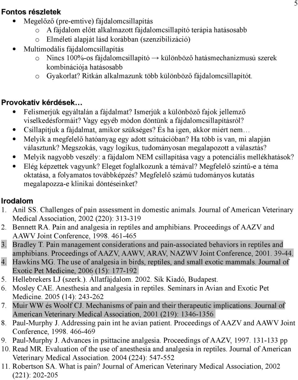 5 Provokatív kérdések Felismerjük egyáltalán a fájdalmat? Ismerjük a különböző fajok jellemző viselkedésformáit? Vagy egyéb módon döntünk a fájdalomcsillapításról?