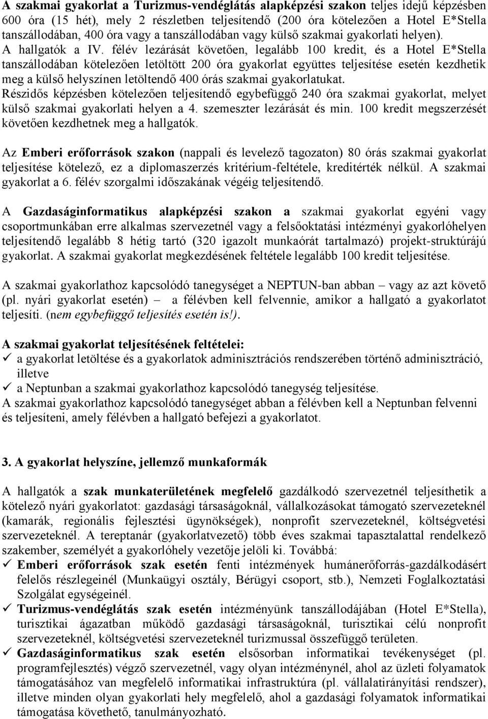 félév lezárását követően, legalább 100 kredit, és a Hotel E*Stella tanszállodában kötelezően letöltött 200 óra gyakorlat együttes teljesítése esetén kezdhetik meg a külső helyszínen letöltendő 400