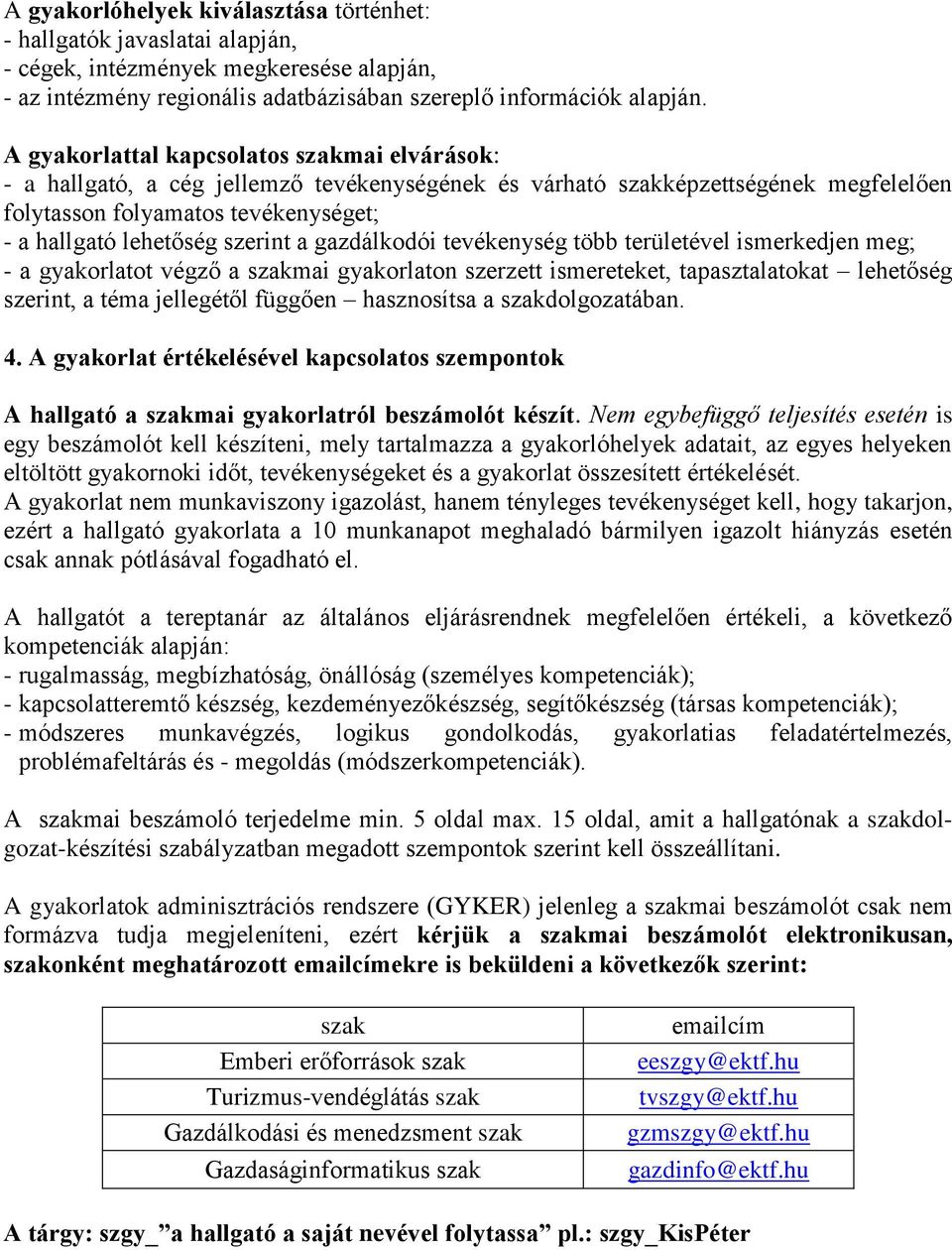 szerint a gazdálkodói tevékenység több területével ismerkedjen meg; - a gyakorlatot végző a szakmai gyakorlaton szerzett ismereteket, tapasztalatokat lehetőség szerint, a téma jellegétől függően