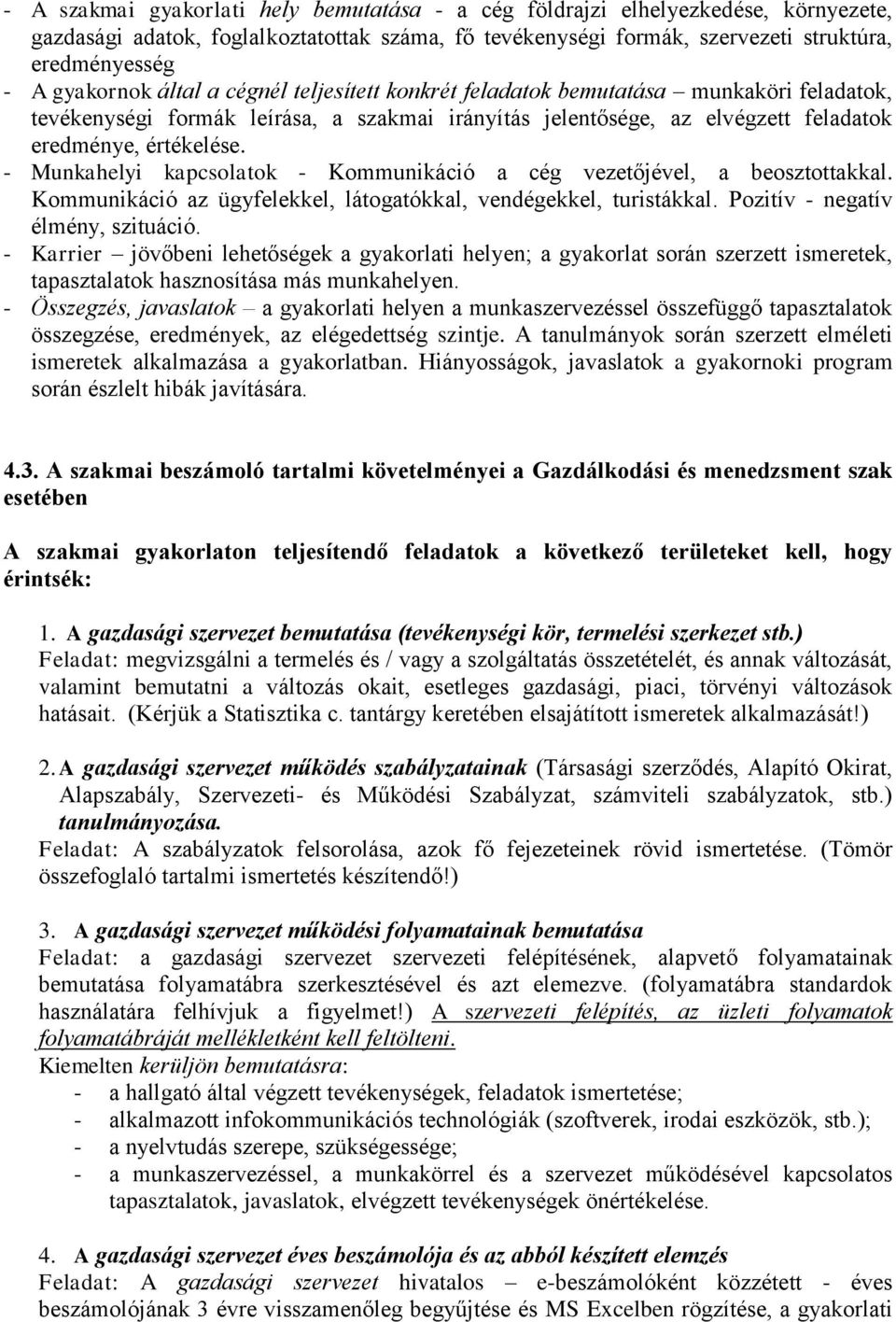 - Munkahelyi kapcsolatok - Kommunikáció a cég vezetőjével, a beosztottakkal. Kommunikáció az ügyfelekkel, látogatókkal, vendégekkel, turistákkal. Pozitív - negatív élmény, szituáció.