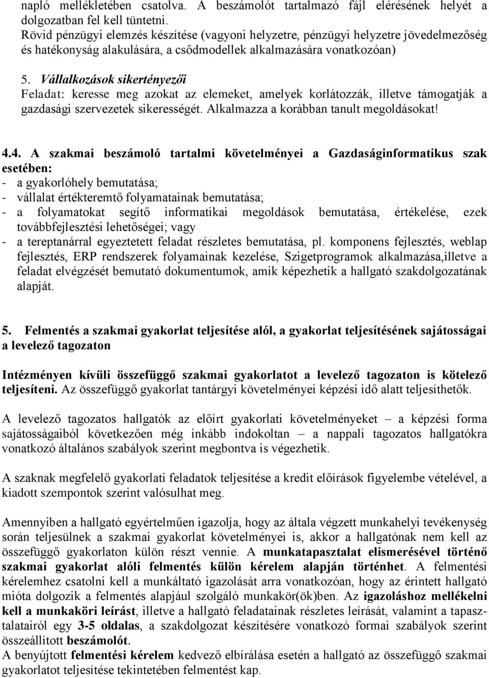 Vállalkozások sikertényezői Feladat: keresse meg azokat az elemeket, amelyek korlátozzák, illetve támogatják a gazdasági szervezetek sikerességét. Alkalmazza a korábban tanult megoldásokat! 4.